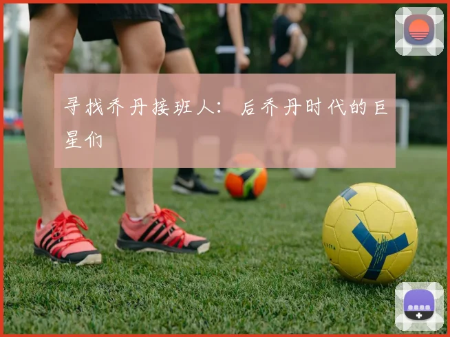 寻找乔丹接班人：后乔丹时代的巨星们