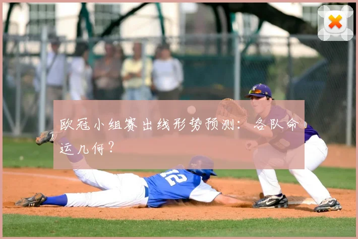 欧冠小组赛出线形势预测:各队命运几何?