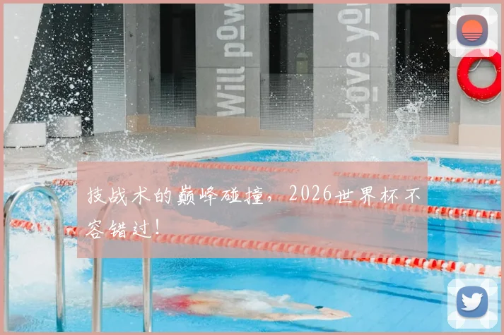 技战术的巅峰碰撞，2026世界杯不容错过！