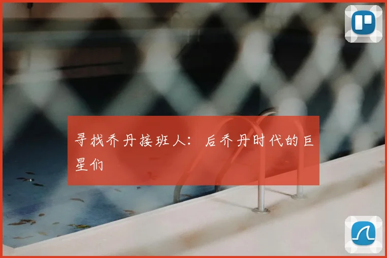 寻找乔丹接班人：后乔丹时代的巨星们