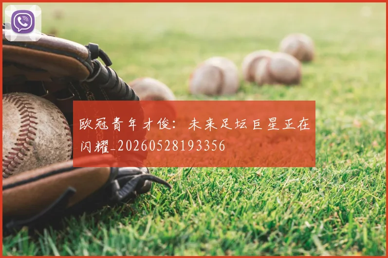 欧冠青年才俊：未来足坛巨星正在闪耀_20260528193356