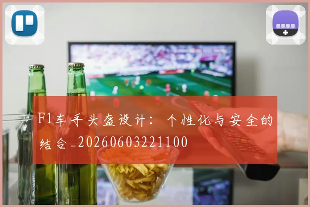 F1车手头盔设计:个性化与安全的结合_20260603221100
